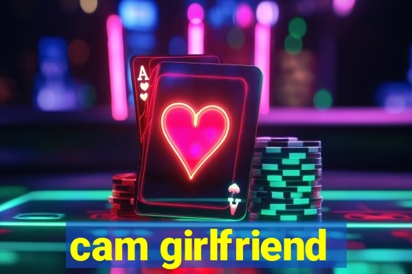 cam girlfriend